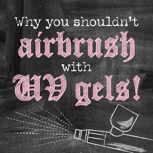 Why UV nail gels should not be used for airbrushing