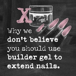 Why do we not believe in using Builder Gel to extend nails?